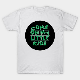 Come on My Little Kids T-Shirt